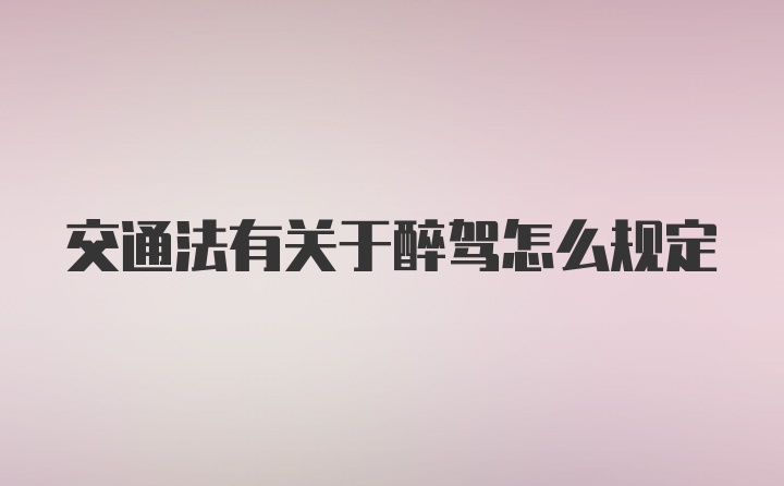 交通法有关于醉驾怎么规定