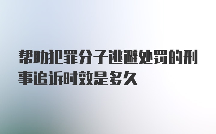 帮助犯罪分子逃避处罚的刑事追诉时效是多久