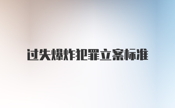 过失爆炸犯罪立案标准