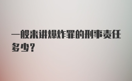 一般来讲爆炸罪的刑事责任多少？