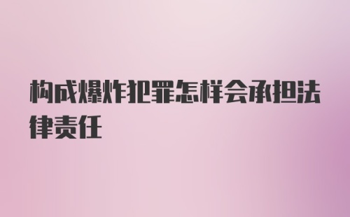 构成爆炸犯罪怎样会承担法律责任