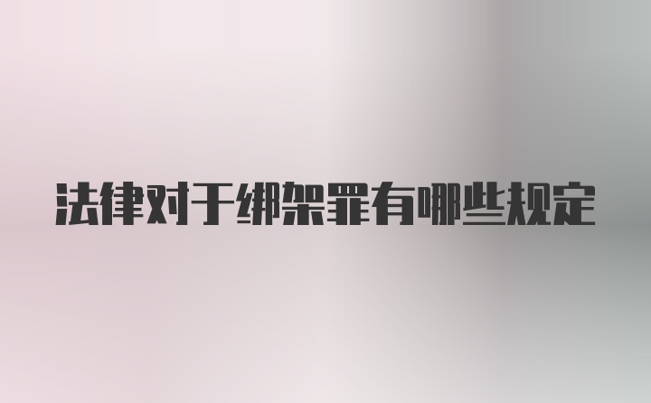 法律对于绑架罪有哪些规定