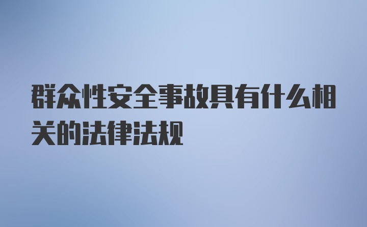 群众性安全事故具有什么相关的法律法规