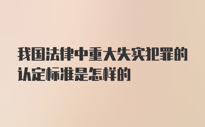 我国法律中重大失实犯罪的认定标准是怎样的