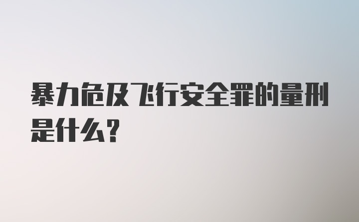 暴力危及飞行安全罪的量刑是什么？