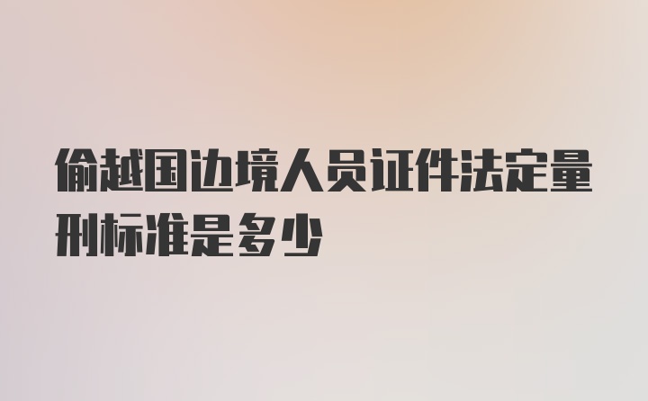 偷越国边境人员证件法定量刑标准是多少