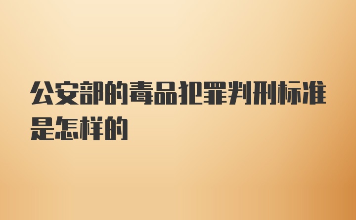 公安部的毒品犯罪判刑标准是怎样的