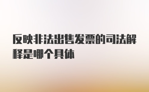 反映非法出售发票的司法解释是哪个具体