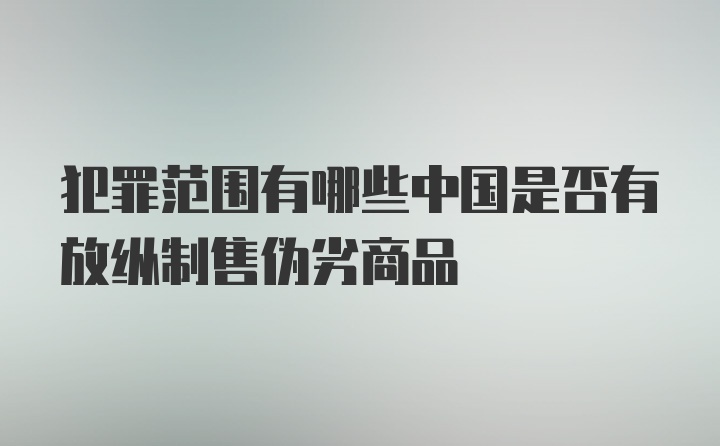 犯罪范围有哪些中国是否有放纵制售伪劣商品