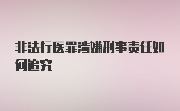 非法行医罪涉嫌刑事责任如何追究