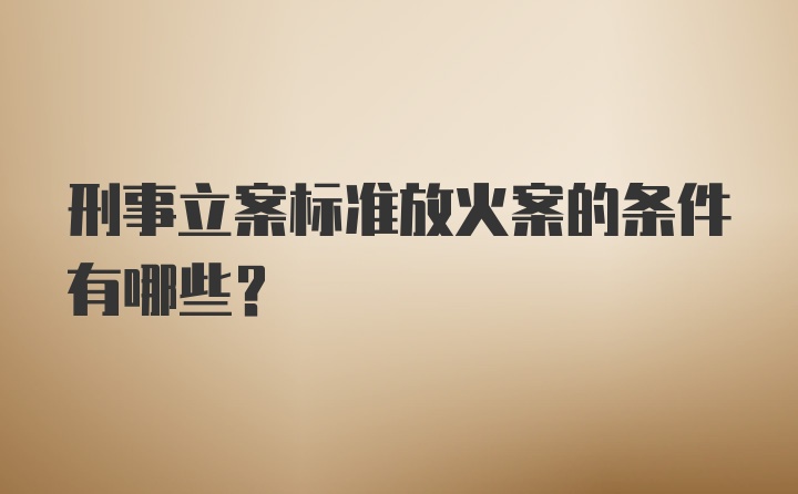 刑事立案标准放火案的条件有哪些?