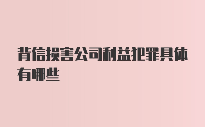 背信损害公司利益犯罪具体有哪些