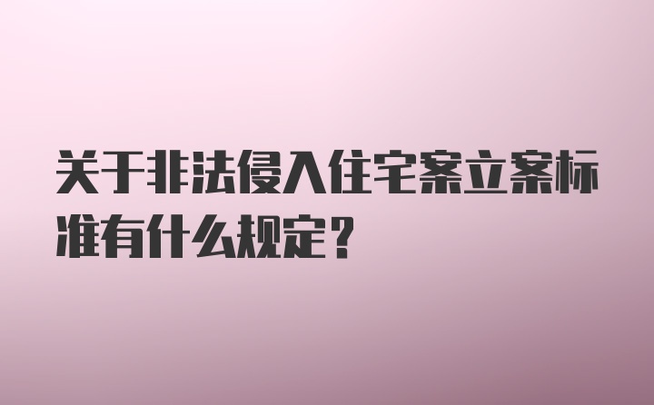 关于非法侵入住宅案立案标准有什么规定？