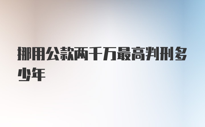 挪用公款两千万最高判刑多少年