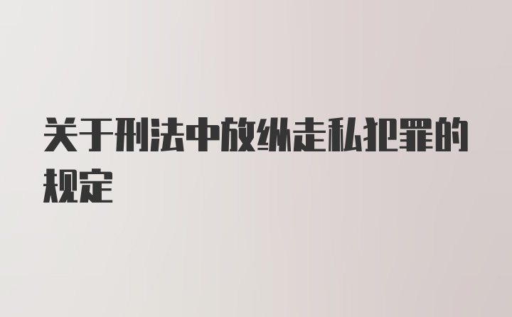 关于刑法中放纵走私犯罪的规定