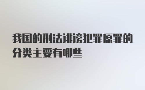 我国的刑法诽谤犯罪原罪的分类主要有哪些