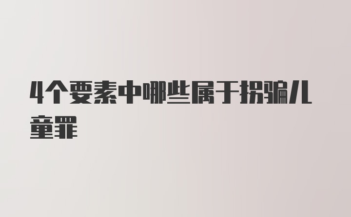 4个要素中哪些属于拐骗儿童罪