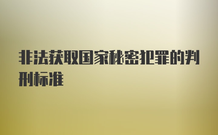 非法获取国家秘密犯罪的判刑标准