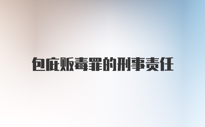 包庇贩毒罪的刑事责任