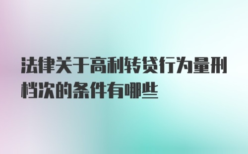 法律关于高利转贷行为量刑档次的条件有哪些