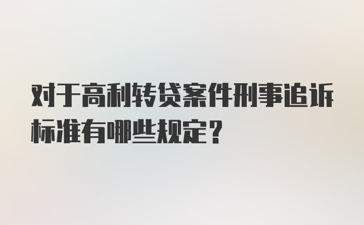 对于高利转贷案件刑事追诉标准有哪些规定？