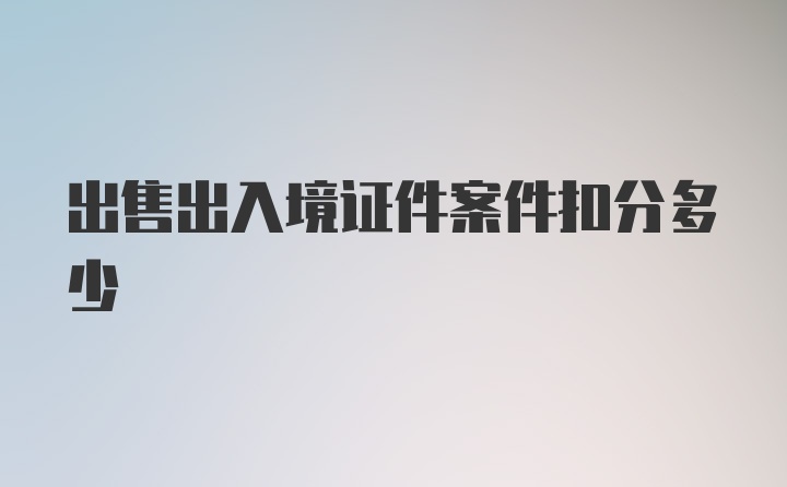 出售出入境证件案件扣分多少