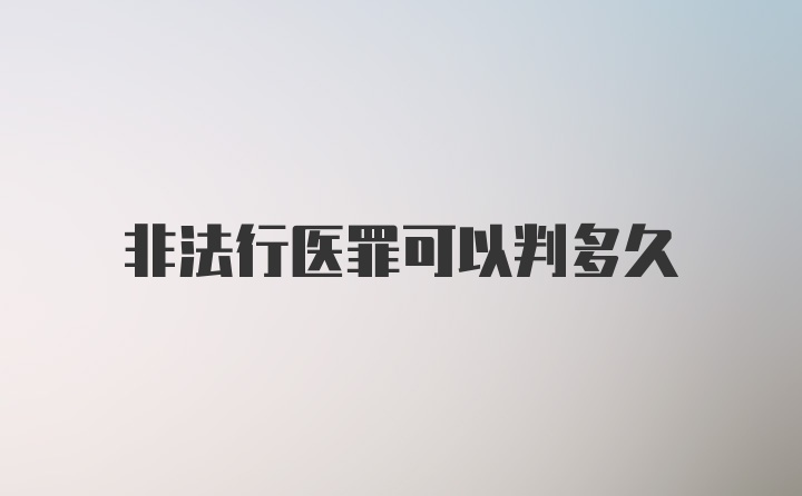 非法行医罪可以判多久