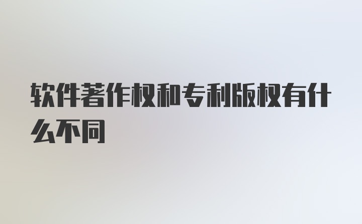 软件著作权和专利版权有什么不同