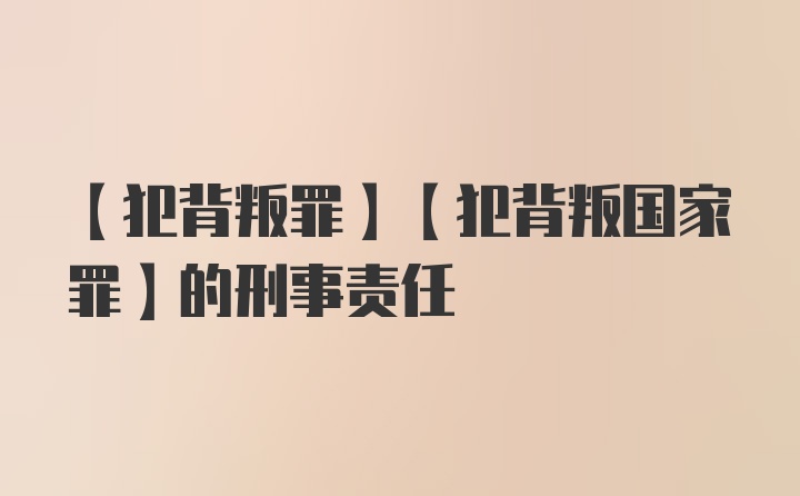 【犯背叛罪】【犯背叛国家罪】的刑事责任