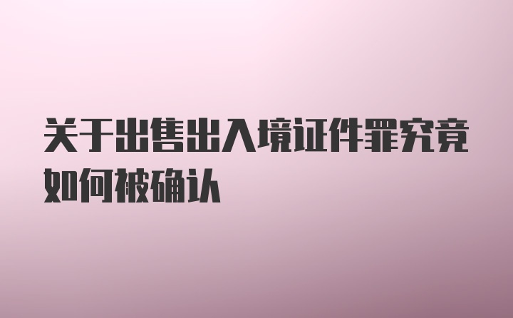 关于出售出入境证件罪究竟如何被确认