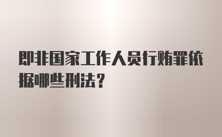 即非国家工作人员行贿罪依据哪些刑法？