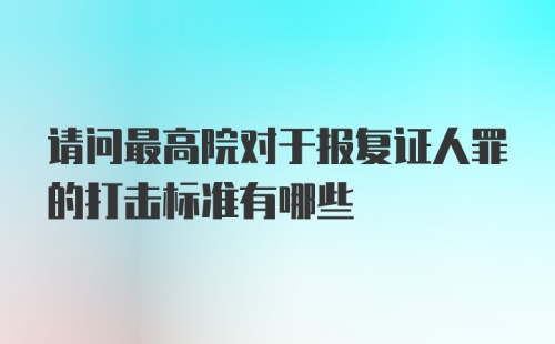 请问最高院对于报复证人罪的打击标准有哪些