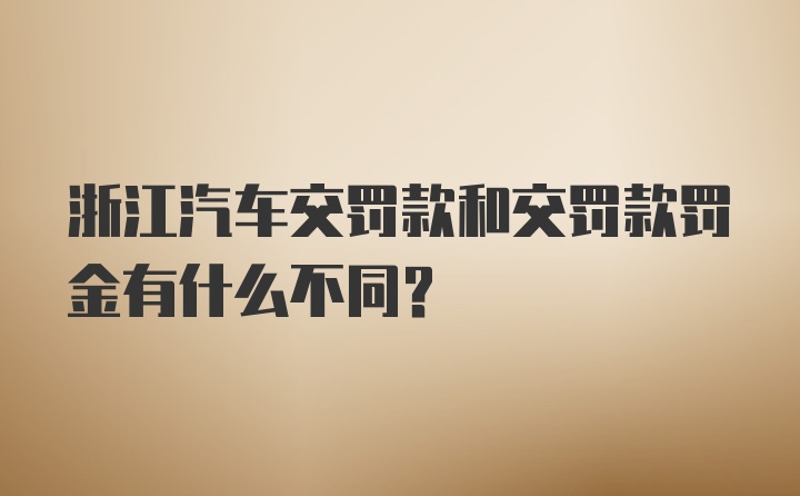 浙江汽车交罚款和交罚款罚金有什么不同？