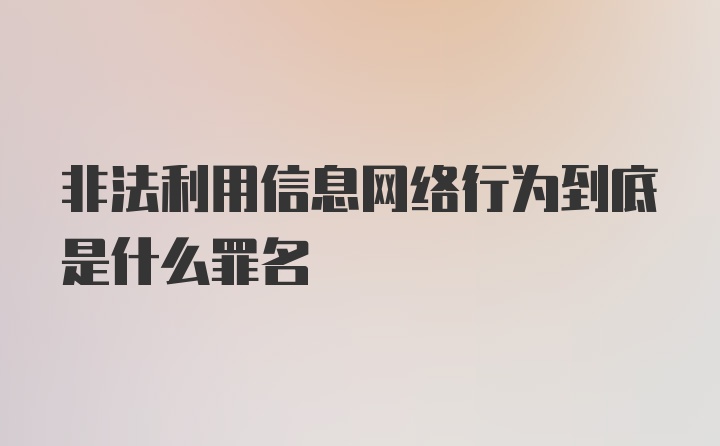 非法利用信息网络行为到底是什么罪名