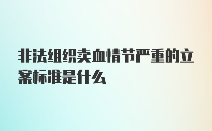 非法组织卖血情节严重的立案标准是什么