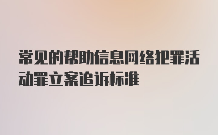 常见的帮助信息网络犯罪活动罪立案追诉标准