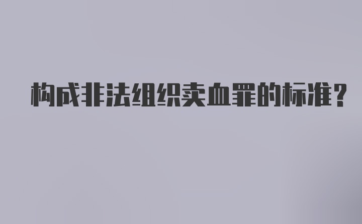 构成非法组织卖血罪的标准？