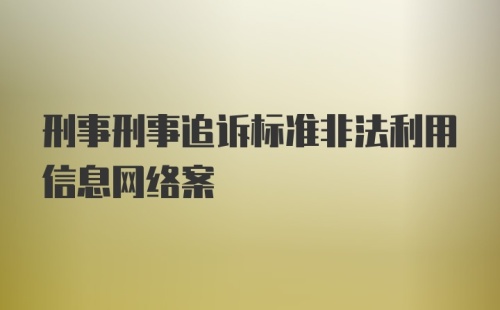 刑事刑事追诉标准非法利用信息网络案