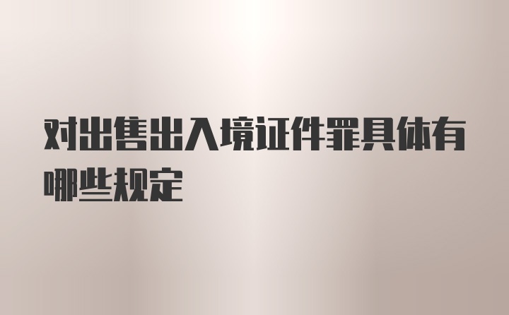 对出售出入境证件罪具体有哪些规定