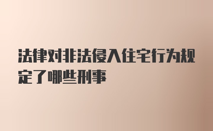 法律对非法侵入住宅行为规定了哪些刑事