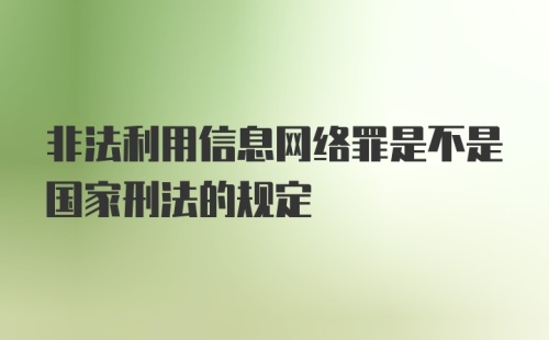 非法利用信息网络罪是不是国家刑法的规定