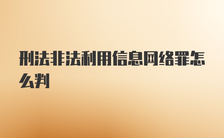 刑法非法利用信息网络罪怎么判