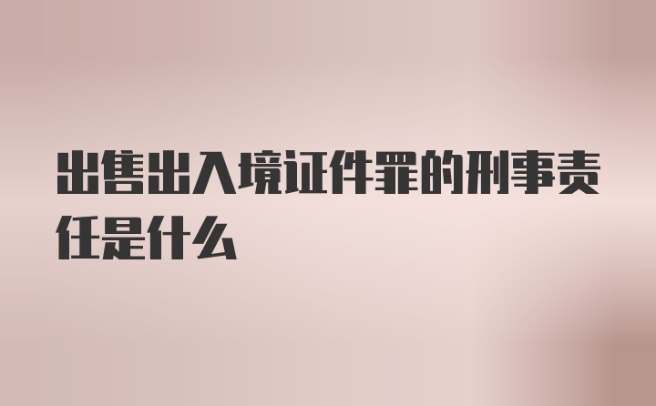 出售出入境证件罪的刑事责任是什么