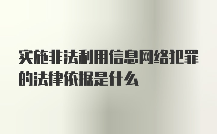 实施非法利用信息网络犯罪的法律依据是什么