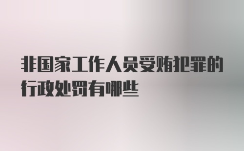 非国家工作人员受贿犯罪的行政处罚有哪些