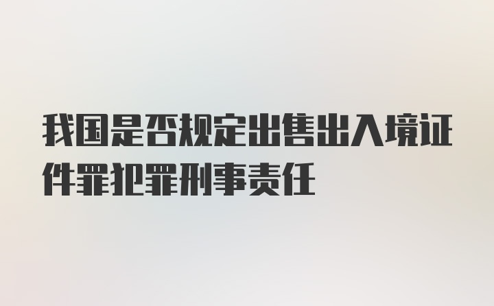 我国是否规定出售出入境证件罪犯罪刑事责任