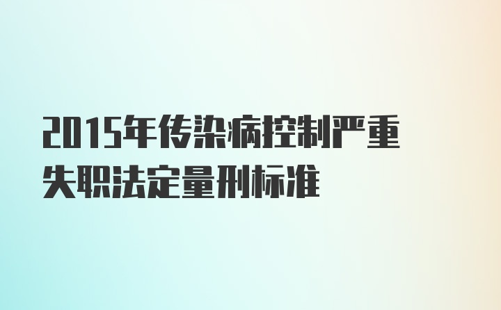 2015年传染病控制严重失职法定量刑标准