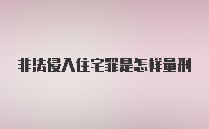 非法侵入住宅罪是怎样量刑