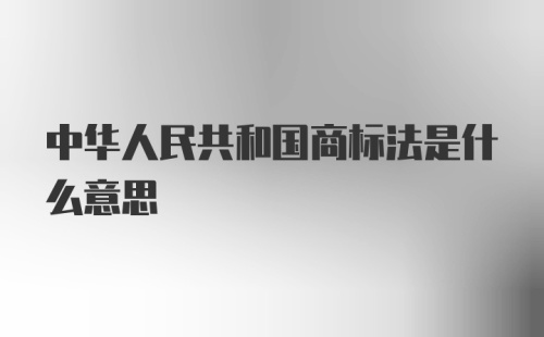 中华人民共和国商标法是什么意思