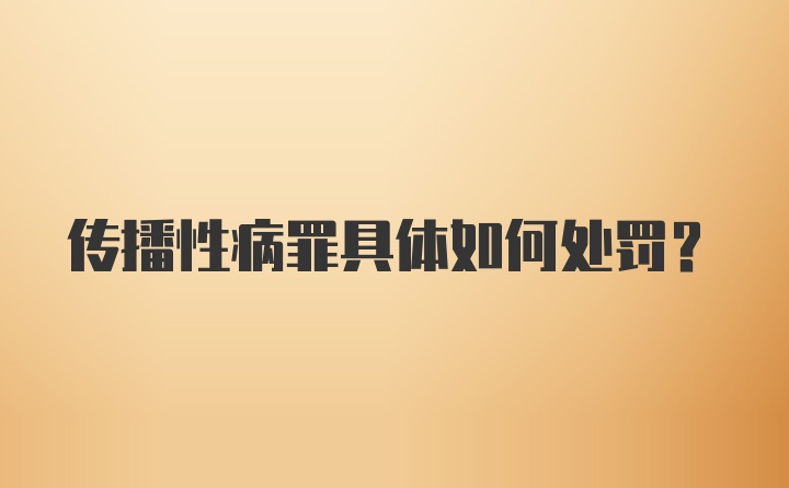 传播性病罪具体如何处罚?